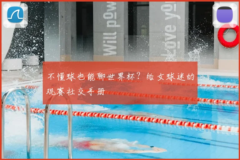 不懂球也能聊世界杯?给女球迷的观赛社交手册