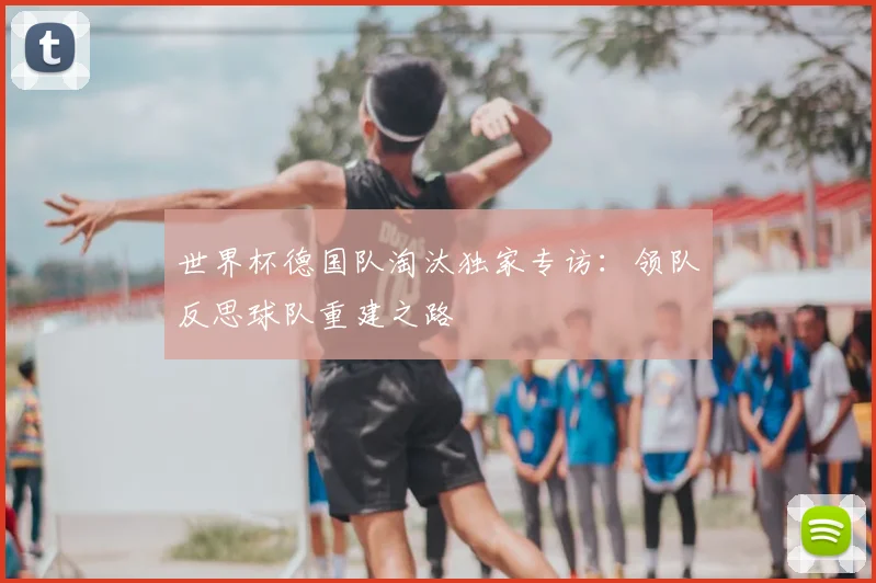 世界杯德国队淘汰独家专访：领队反思球队重建之路