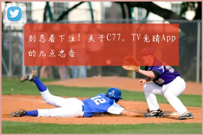 别急着下注！关于C77。TV竞猜App的几点忠告