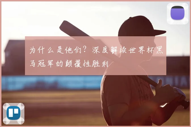 为什么是他们?深度解读世界杯黑马冠军的颠覆性胜利