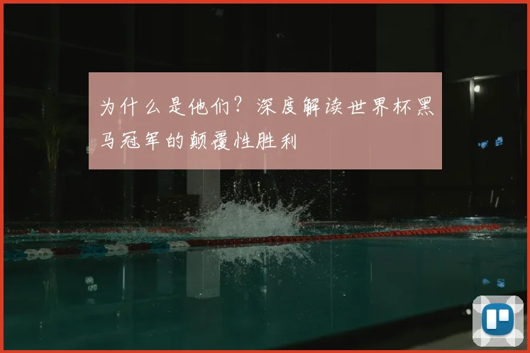 为什么是他们？深度解读世界杯黑马冠军的颠覆性胜利