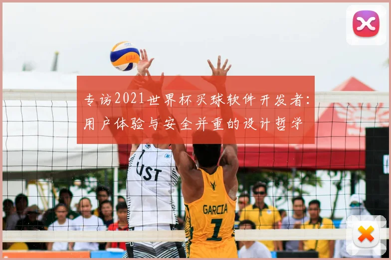 专访2021世界杯买球软件开发者：用户体验与安全并重的设计哲学